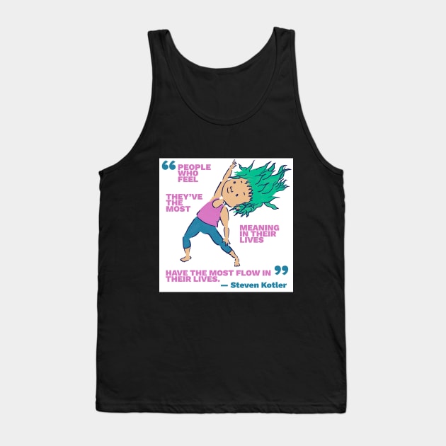 People Who Feel They've the Most Meaning in Their Lives Have the Most Flow in Their Lives Tank Top by createnik